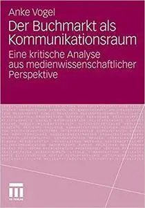 Der Buchmarkt als Kommunikationsraum: Eine kritische Analyse aus medienwissenschaftlicher Perspektive