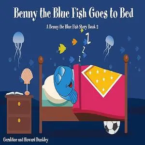 «Benny the Blue Fish Goes to Bed (A Benny the Fish Story, Book 2)» by Howard Dunkley, Geraldine Dunkley