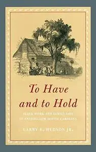 To Have and to Hold: Slave Work and Family Life in Antebellum South Carolina