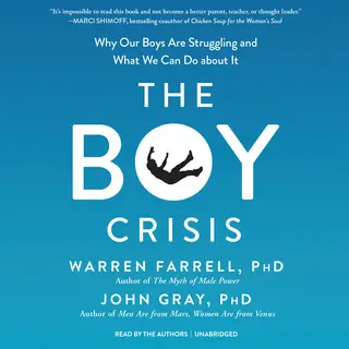 «The Boy Crisis» by Warren Farrell, PhD,John W. Gray, III