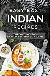 Easy East Indian Recipes: Your GO-TO Cookbook of Middle Eastern Dish Ideas!