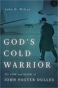 God’s Cold Warrior: The Life and Faith of John Foster Dulles (Library of Religious Biography