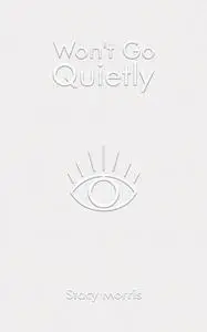 «Won''t Go Quietly» by Stacy Morris