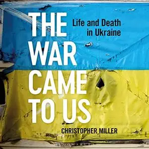 The War Came to Us: Life and Death in Ukraine [Audiobook]