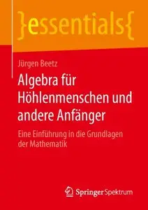 Algebra für Höhlenmenschen und Andere Anfänger: Eine Einführung in die Grundlagen der Mathematik