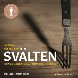 «Svälten : Hungeråren som formade Sverige» by Magnus Västerbro