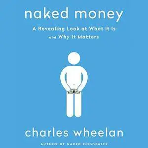 Naked Money: A Revealing Look at What It Is and Why It Matters [Audiobook]