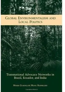 Global Environmentalism and Local Politics: Transnational Advocacy Networks in Brazil, Ecuador, and India