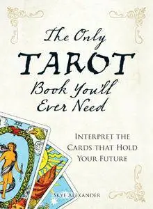 The Only Tarot Book You'll Ever Need: Gain insight and truth to help explain the past, present, and future
