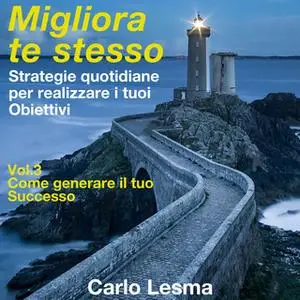 «Migliora te stesso Vol. 3 - Come generare il tuo Successo» by Carlo Lesma