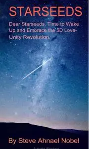 Starseeds: Dear Starseeds, Time to Wake Up and Embrace the 5D Love-Unity Revolution