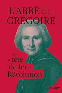 Françoise Hildesheimer, "L'abbé Grégoire : Une "tête de fer" en Révolution"
