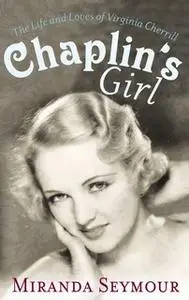 «Chaplin's Girl: The Life and Loves of Virginia Cherrill» by Miranda Seymour