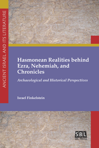 Hasmonean Realities Behind Ezra, Nehemiah, and Chronicles : Archaeological and Historical Perspectives
