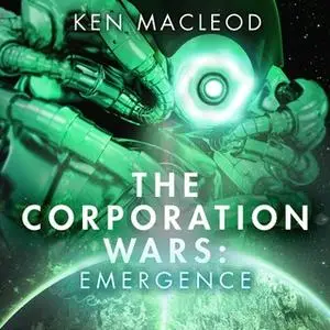 «The Corporation Wars: Emergence» by Ken MacLeod