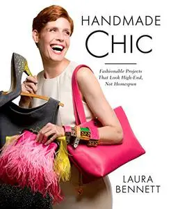 Handmade Chic: Step-by-Step Instructions for Creating Designer-Quality Bags, Belts, Bracelets, Shoes, Sweaters, and More
