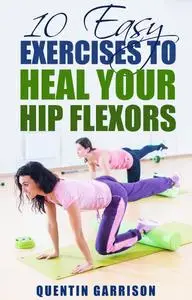 10 Easy Exercises to Heal Your Hip Flexors