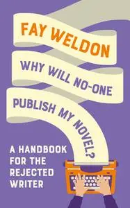 «Why Will No-One Publish My Novel?: A Handbook for the Rejected Writer» by Fay Weldon