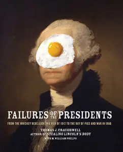 Failures of the Presidents: From the Whiskey Rebellion and War of 1812 to the Bay of Pigs and War in Iraq (Repost)