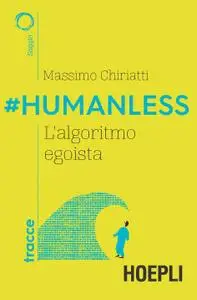 Massimo Chiriatti - #Humanless. L'algoritmo egoista