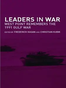 Leaders in War: West Point Remembers the 1991 Gulf War by Frederick W. Kagan