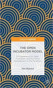 The Open Incubator Model: Entrepreneurship, Open Innovation, and Economic Development in the Periphery