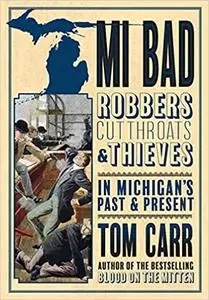 MI BAD: Robbers, Cutthroats & Thieves in Michigan’s Past & Present
