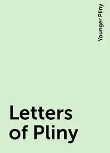 «Letters of Pliny» by Younger Pliny