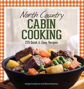 North Country Cabin Cooking: 275 Quick & Easy Recipes