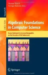 Algebraic Foundations in Computer Science: Essays Dedicated to Symeon Bozapalidis on the Occasion of His Retirement (repost)