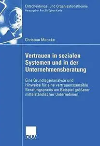 Vertrauen in Sozialen Systemen und in der Unternehmensberatung: Eine Grundlagenanalyse und Hinweise für eine vertrauenssensible