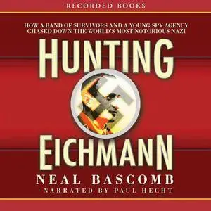 Hunting Eichmann: Chasing Down the World's Most Notorious Nazi [Audiobook]