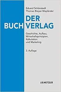 Der Buchverlag: Geschichte, Aufbau, Wirtschaftsprinzipien, Kalkulation und Marketing