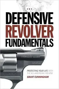 Defensive Revolver Fundamentals: Protecting Your Life With the All-American Firearm