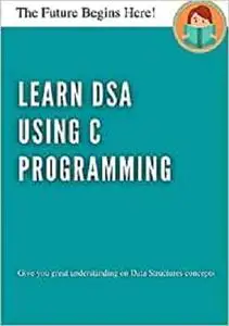 Learn DSA using C Programming: Give you great understanding on Data Structures concepts