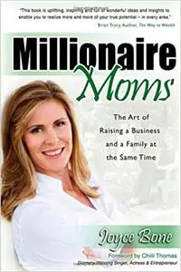 Millionaire Moms: The Art of Raising a Business and a Family at the Same Time