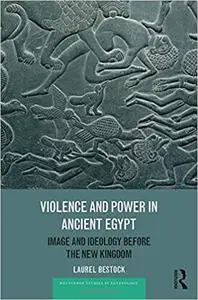 Violence and Power in Ancient Egypt: Image and Ideology before the New Kingdom