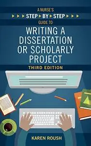 A Nurse's Step-By-Step Guide to Writing a Dissertationor Scholarly Project