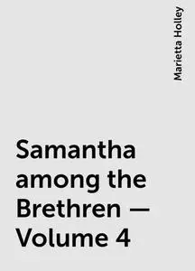 «Samantha among the Brethren — Volume 4» by Marietta Holley