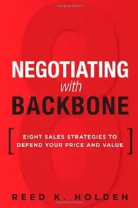 Negotiating with Backbone: Eight Sales Strategies to Defend Your Price and Value
