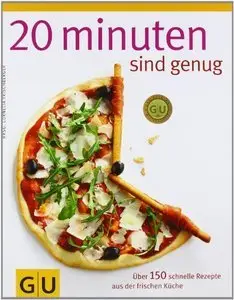 20 Minuten sind genug!: Über 150 Rezepte aus der frischen Küche (Repost)