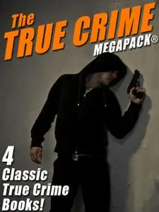 «The True Crime MEGAPACK®: 4 Complete Books» by Frank Martin, Wenzell Brown