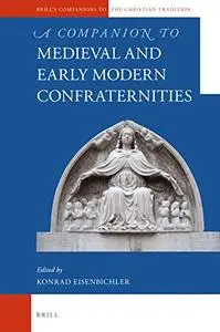 A Companion to Medieval and Early Modern Confraternities (Brill's Companions to the Christian Tradition)
