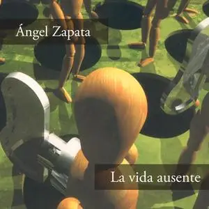 «La vida ausente» by Ángel Zapata