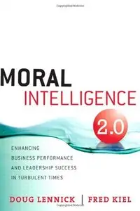 Moral Intelligence 2.0: Enhancing Business Performance and Leadership Success in Turbulent Times (repost)