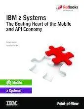 IBM z Systems: The Heart of the Mobile and API Economy