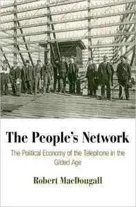 The People's Network: The Political Economy of the Telephone in the Gilded Age