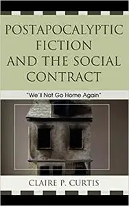 Postapocalyptic Fiction and the Social Contract: We'll Not Go Home Again