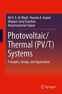 Photovoltaic/Thermal (PV/T) Systems: Principles, Design, And Applications (Repost)