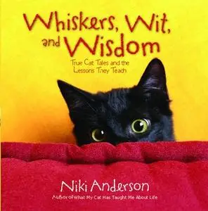 «Whiskers, Wit, and Wisdom: True Cat Tales and the Lessons They Teach» by Niki Anderson